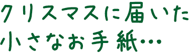 クリスマスに届いた小さなお手紙…