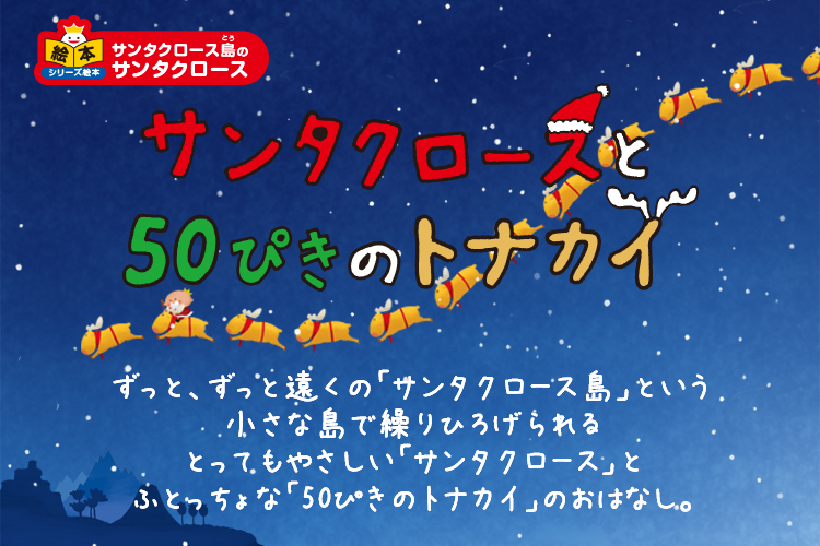 サンタクロースと50ぴきのトナカイ　ずっと、ずっと遠くの「サンタクロース島」という小さな島で繰りひろげられるとってもやさしい「サンタクロース」とふとっちょな「50ぴきのトナカイ」のおはなし。